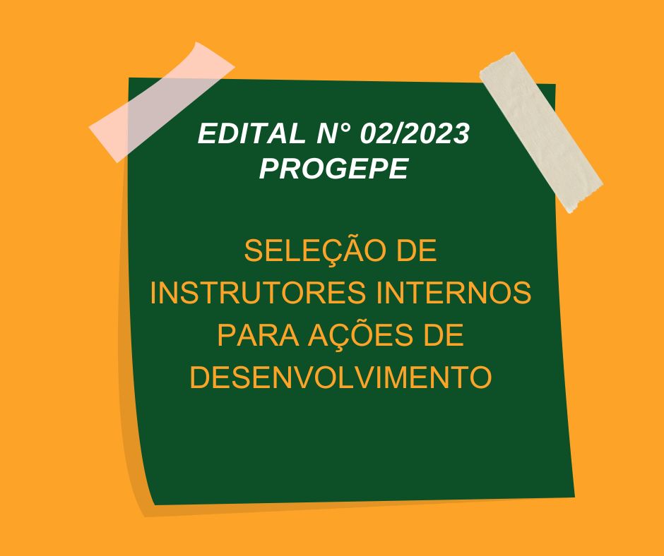 Edital n° 02/2023 - Seleção de Instrutores Internos para Ações de Desenvolvimento Previstas no Plano de Desenvolvimento de Pessoas